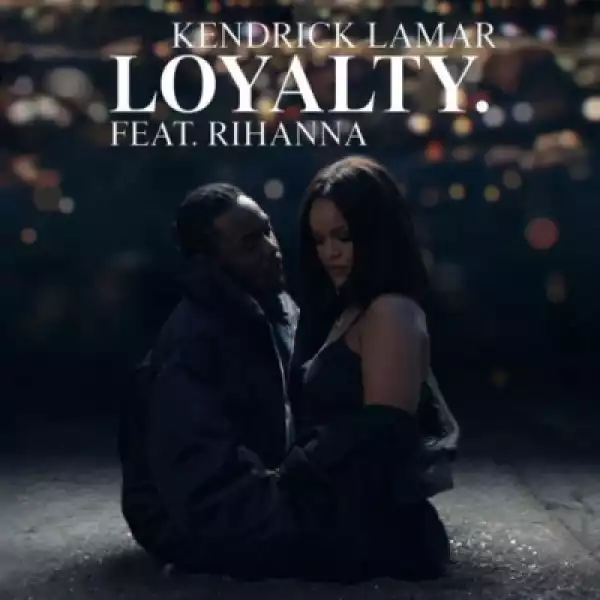 Kendrick Lamar - LOYALTY Ft. Rihanna